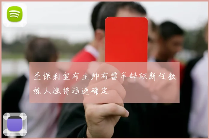 圣保利宣布主帅布雷辛辞职新任教练人选将迅速确定